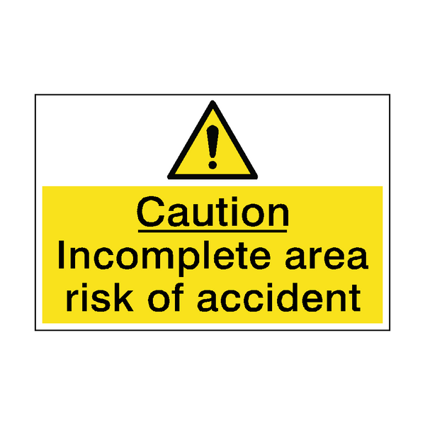 Caution Incomplete Area Hazard Sign - PVC Safety Signs
